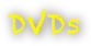DVDs