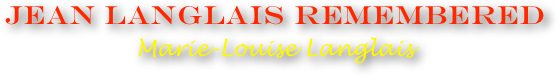 Jean langlais remembered
Marie-Louise Langlais